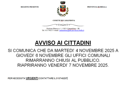 SI COMUNICA CHE DA MARTEDI’ 4 NOVEMBRE 2025 A GIOVEDI’ 6 NOVEMBRE GLI UFFICI COMUNALI RIMARRANNO CHIUSI AL PUBBLICO. 
RIAPRIRANNO VENERDI’ 7 NOVEMBRE 2025.



pER NECESSITA’ URGENTI CONTATTARE IL 015748257
